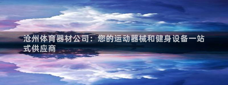 耀世娱乐平台官网登录入口网址:沧州体育器材公司:您的运动器械